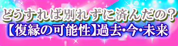 どうすれば別れずに済んだの？【復縁の可能性】過去・今・未来